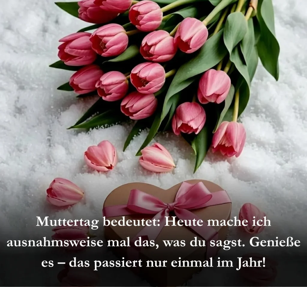 Muttertag bedeutet: Heute mache ich ausnahmsweise mal das, was du sagst. Genieße es – das passiert nur einmal im Jahr!
